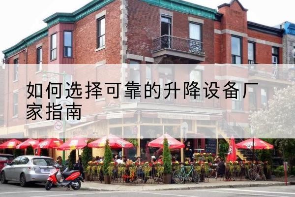 盱眙电动升降机厂家-如何选择可靠的升降设备厂家指南