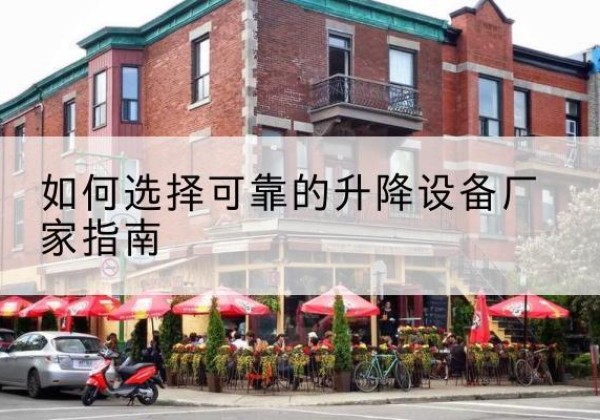 盱眙电动升降机厂家-如何选择可靠的升降设备厂家指南